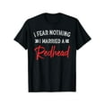 thumbnail image 1 of I Fear Nothing I Married A Redhead Funny Husband T-Shirt T-Shirt, 1 of 7