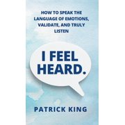 I Feel Heard How to Speak the Language of Emotions, Validate, and Truly Listen, Hardcover
