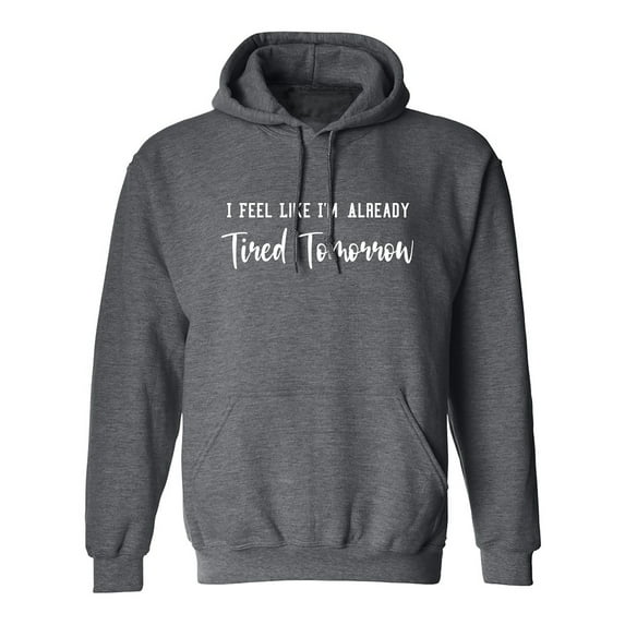 I Feel Like I'm Already Tired Adult Hooded Sweatshirt