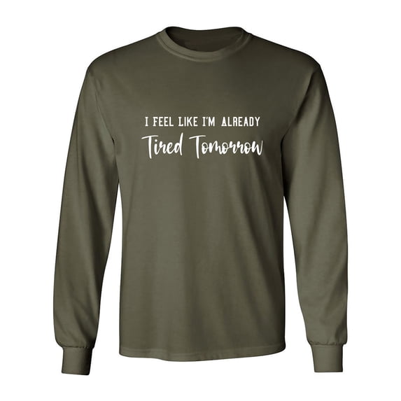 I Feel Like I'm Already Tired Adult Long Sleeve T-shirt