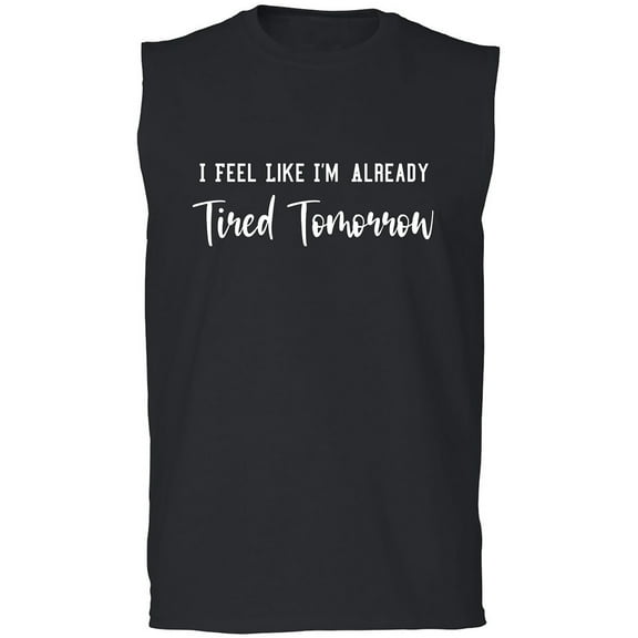 I Feel Like I'm Already Tired Adult Sleeveless Tee