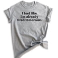 thumbnail image 1 of I Feel Like I'm Already Tired Tomorrow T-Shirt, Unisex Women's Men's Shirt, Tired Mom Shirt, Heather Gray, Large, 1 of 6