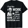 thumbnail image 1 of I Feel Like Work Got Custody of Me Graphic T Shirt Short Sleeve Crewneck Men Sarcastic Meme Tee Men T shirts, 1 of 5