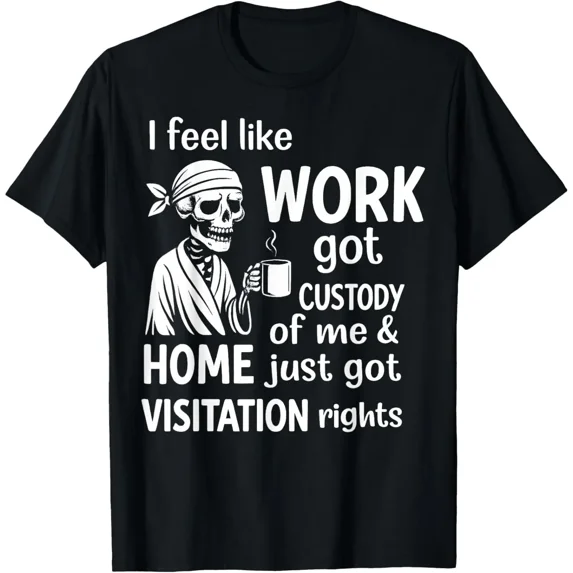 I Feel Like Work Got Custody of Me Graphic T Shirt Short Sleeve Crewneck Men Sarcastic Meme Tee Men T shirts