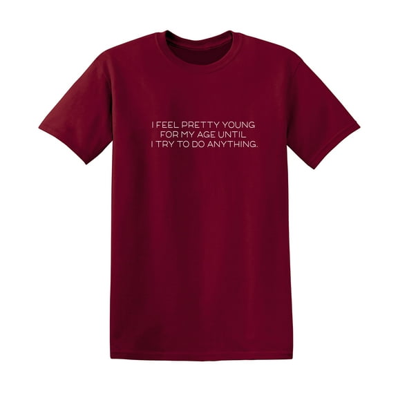 I Feel Pretty Young For My Age Sarcastic Humor Graphic Novelty Funny T Shirt