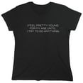 thumbnail image 1 of I Feel Pretty Young For My Age Sarcastic Humor Novelty Funny Women's Casual Tees, 1 of 3