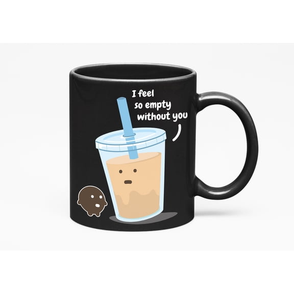 I Feel So Empty Without You, Funny Valentines Day Coffee & Boba Tea Mug, Black 11oz Ceramic Mug