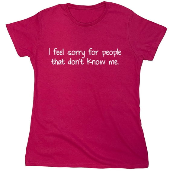 I Feel Sorry For People That Don't Know Me Sarcastic Humor Novelty Funny Women's Casual Tees