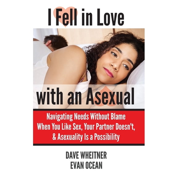 I Fell in Love with an Asexual: Navigating Needs Without Blame When You Like Sex, Your Partner Doesn't, & Asexu, (Hardcover)