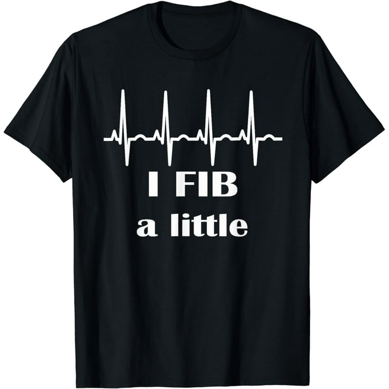 I Fib A Little Cardiology Nurse Practitioner Gift T-Shirt I Fib A Little Cardiology Nurse Practitioner Gift T-Shirt