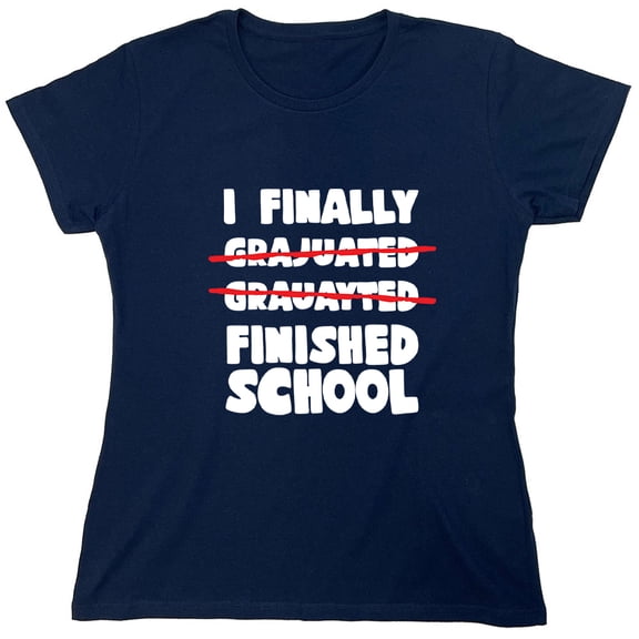 I Finally Finished School Sarcastic Humor Novelty Funny Women's Casual Tees