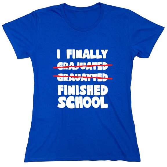 I Finally Finished School Sarcastic Humor Novelty Funny Women's Casual Tees