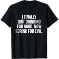 thumbnail image 1 of I Finally Quit Drinking For Good Now I DrinkFor Evil T-Shirt, 1 of 4