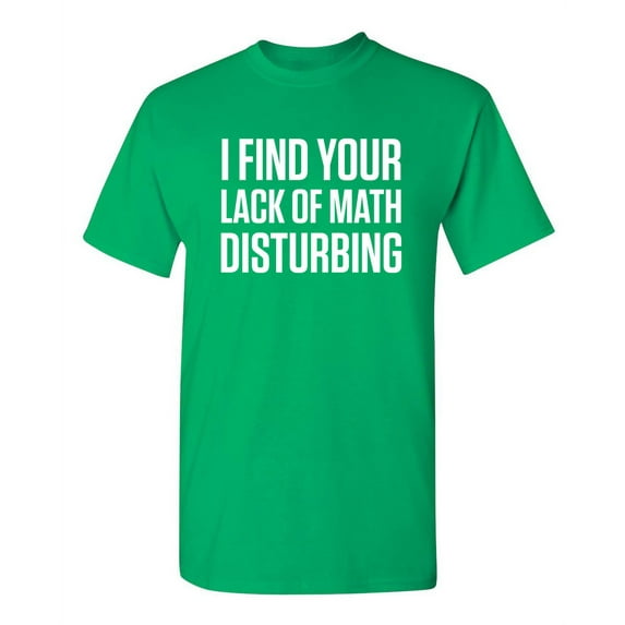 I Find Your Lack of Math Disturbing Sarcastic Funny Graphic T Shirt Adult Humor Fit Well Tee Christmas Apparel Gift Birthday Anniversary Novelty Premium Tshirt