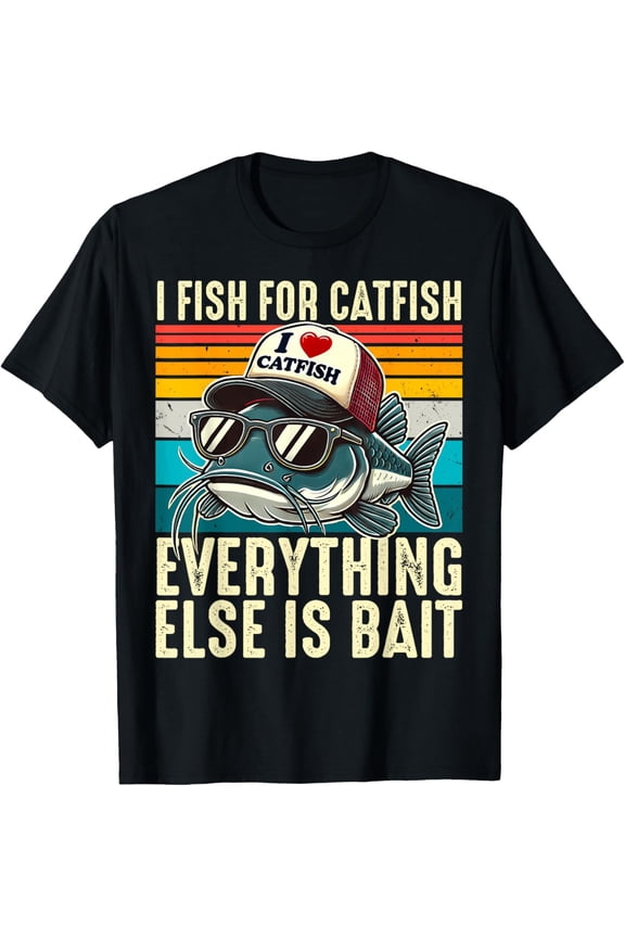 I Fish For Catfish Everything Else Is Bait Catfish Fishing T-Shirt