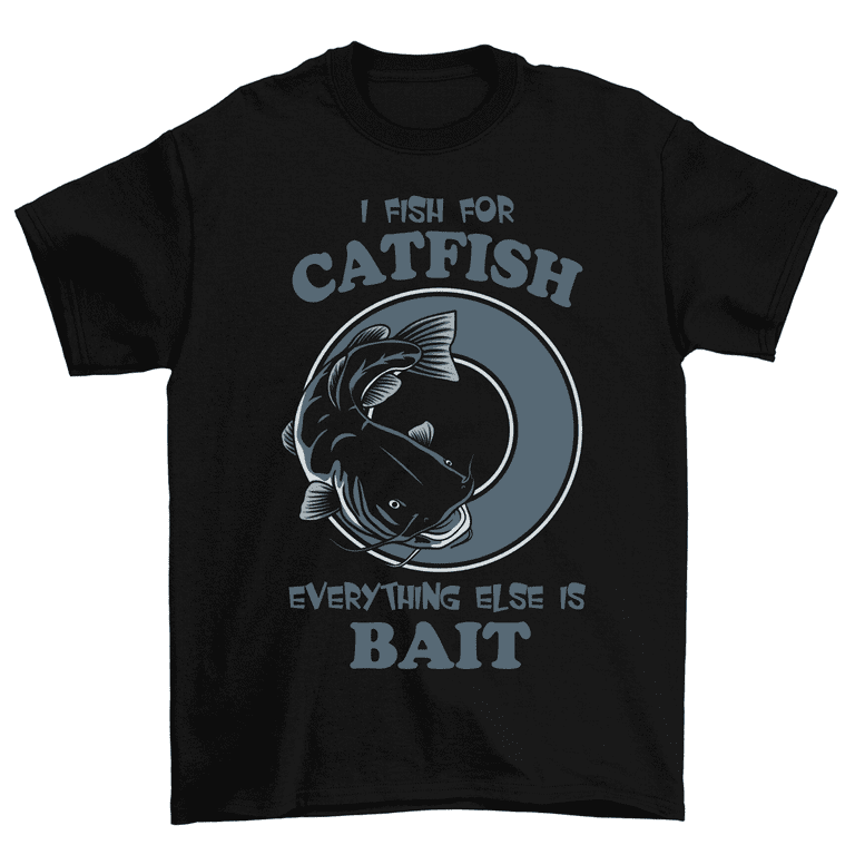 I Fish For Catfish Everything Else Is Bait T-Shirt Funny Fishing Tee Men