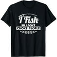 thumbnail image 1 of I Fish So I Don't Choke People Funny Sayings Fishing T-shirt, 1 of 5