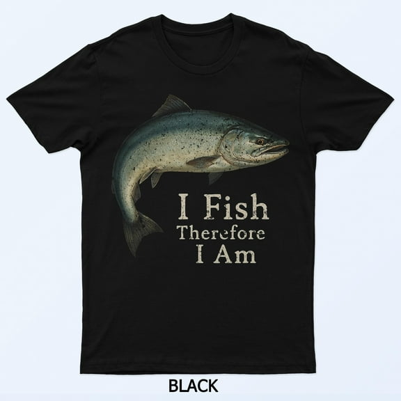 I Fish Therefore I am Funny Fishing T-Shirt