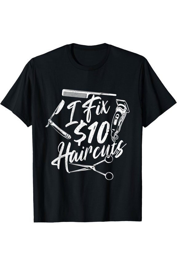 I Fix 10 Dollar Haircuts - Hairdresser Hairstylist Barber T-Shirt