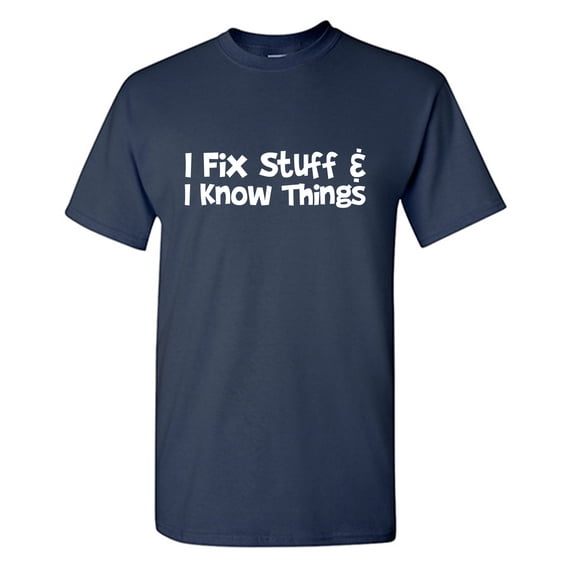 I Fix Stuff & I Know Things Sarcastic Humor Graphic Tees Gift For Mens Novelty Funny T Shirt