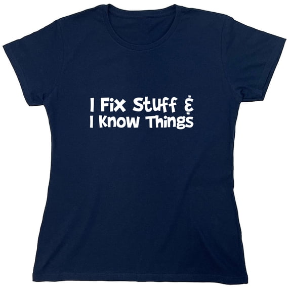 I Fix Stuff & I Know Things Sarcastic Humor Novelty Funny Women's Casual Tees