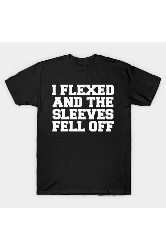I Flexed And The Sleeves Fell Off Funny Workout - Durable Stitching, H3493 T-Shirt, for Men and Women, Up to Size 5XL