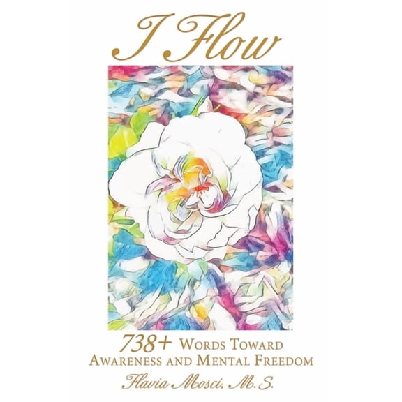 I Flow: 738+ Words Toward Awareness and Mental Freedom, (Paperback)