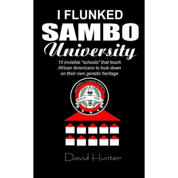 I flunked Sambo University: 10 invisible "schools" by which African Americans learn to look down on their own genetic heritage (Paperback)