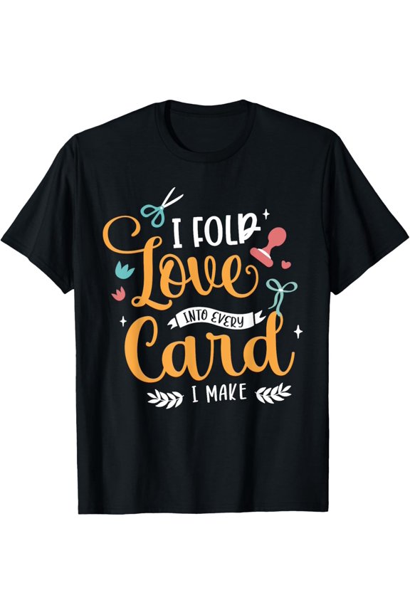 I Fold Love Into Every Card I Make Cardmaking Crafter T-Shirt