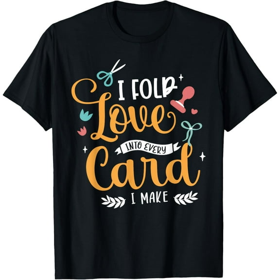 I Fold Love Into Every Card I Make Cardmaking Crafter T-Shirt