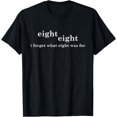 thumbnail image 1 of I Forget What Eight Was For Funny Sarcastic T-Shirt, 1 of 3
