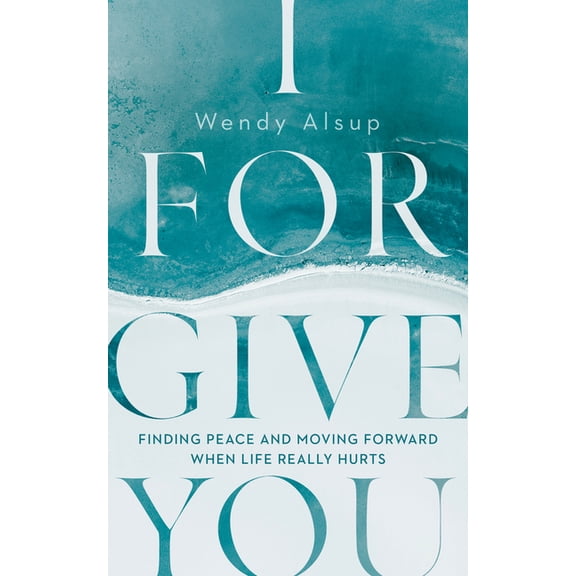I Forgive You: Finding Peace and Moving Forward When Life Really Hurts, (Paperback)