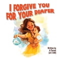 thumbnail image 1 of I Forgive You For Your Diaper, (Paperback), 1 of 1