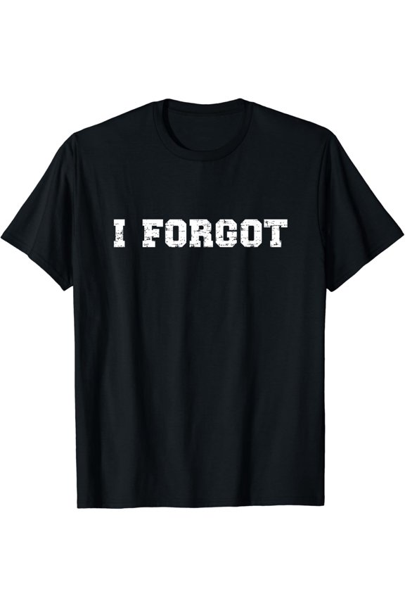 I Forgot | Funny White Lie Party Sarcastic T-Shirt