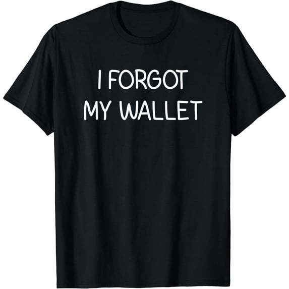 I Forgot My Wallet Funny, Jokes, Sarcastic T-Shirt