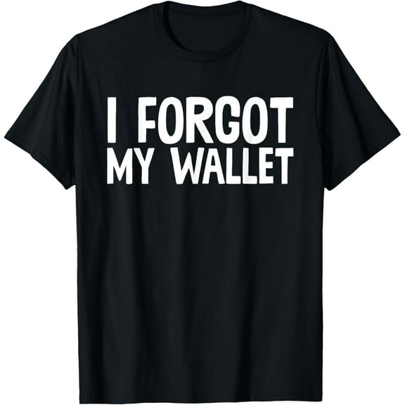 I Forgot My Wallet Poor Joke Fun T-Shirt T-Shirt100% pure cotton