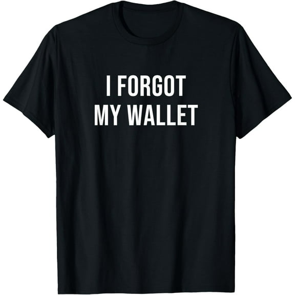 I Forgot My Wallet T-Shirt