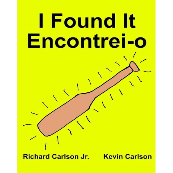 I Found It Encontrei-o: Childrens Picture Book English and Portuguese Edition Paperback 1539317145 9781539317142 Richard Carlson, Kevin Carlson