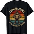 thumbnail image 1 of I Found Jesus Still Looking for Bigfoot Sasquatch Funny T-Shirt, 1 of 5