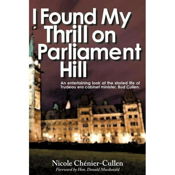 I Found My Thrill on Parliament Hill: Not Just Another Political Memoir. Welcome to the Life of Bud (Paperback) by Chnier-Cullen Nicole Chnier-Cullen
