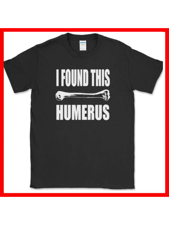 I Found This Humerus Funny Doctor Nurse Bone Joke Unisex T Shirt up to 5XL