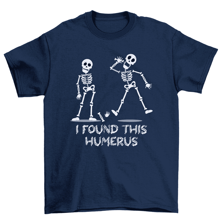 I Found This Humerus - Humorous T-Shirt I Found This Humerus - Humorous T-Shirt