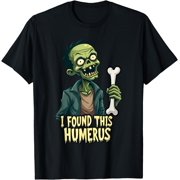 I Found This Humerus Funny Zombie Bone Humorous Unisex S-5Xl T-Shirt