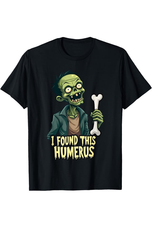 I Found This Humerus Funny Zombie Bone Humorous Unisex S-5Xl T-Shirt