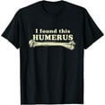 thumbnail image 1 of I Found This Humerus - Humorous T-Shirt, 1 of 3
