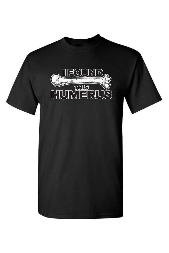 I Found This Humerus Sarcastic Humor Pun Arm Bone Graphic Tee Crazy Gift For Geek Nerd Sarcasm Lovers Novelty Apparel Funny T Shirt For Men