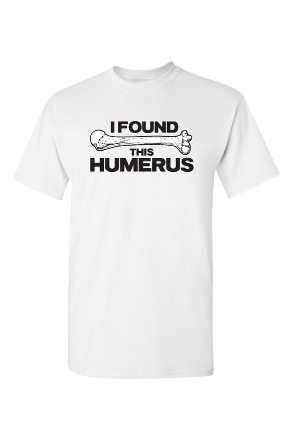 I Found This Humerus Sarcastic Humor Pun Arm Bone Graphic Tee Crazy Gift For Geek Nerd Sarcasm Lovers Novelty Apparel Funny T Shirt For Men