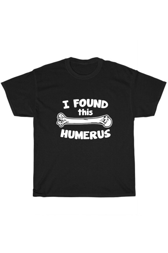 I Found This Humerus T-Shirt Funny Biology Science Bone Unisex Tee Gift NEW