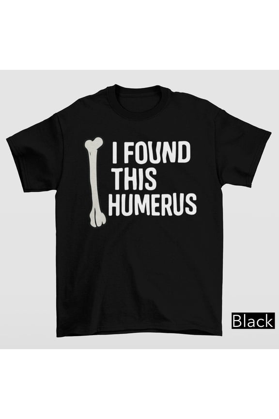 I Found This Humerus TShirt Humerus Pun Shirt Funny Dad Joke Bone Tee Anatomy Joke Tee Cla