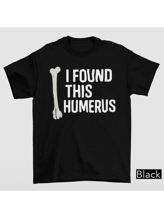 I Found This Humerus TShirt Humerus Pun Shirt Funny Dad Joke Bone Tee Anatomy Joke Tee Cla